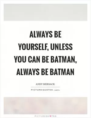 Always be yourself, unless you can be Batman, always be Batman Picture Quote #1
