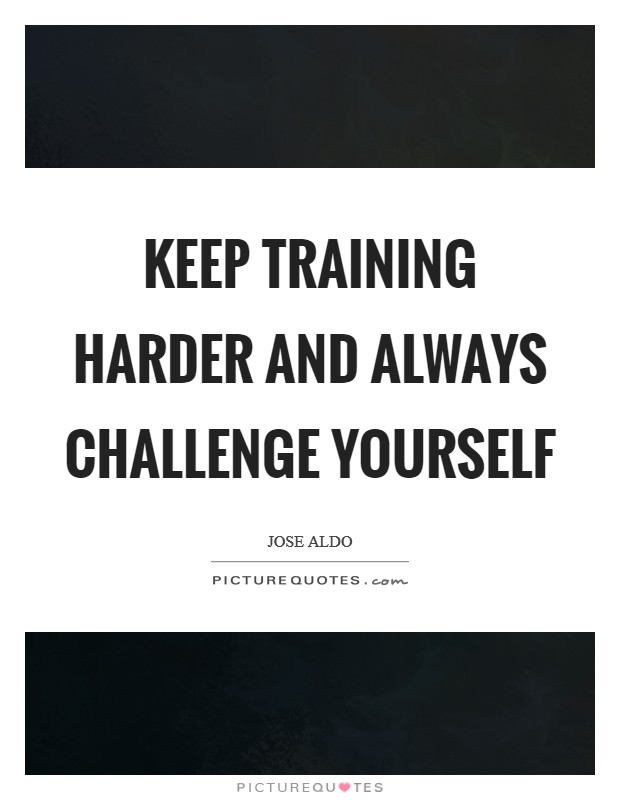 Keep training harder and always challenge yourself Picture Quote #1