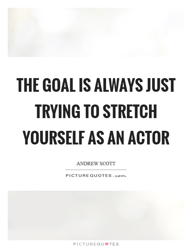 The goal is always just trying to stretch yourself as an actor Picture Quote #1