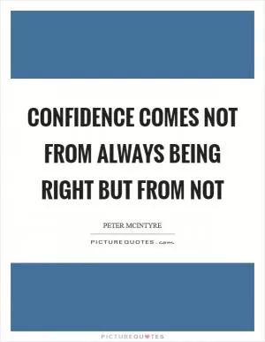 Confidence comes not from always being right but from not Picture Quote #1