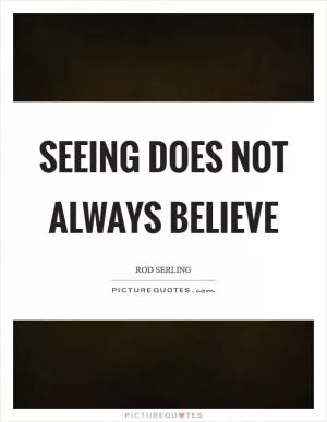 Seeing does not always believe Picture Quote #1