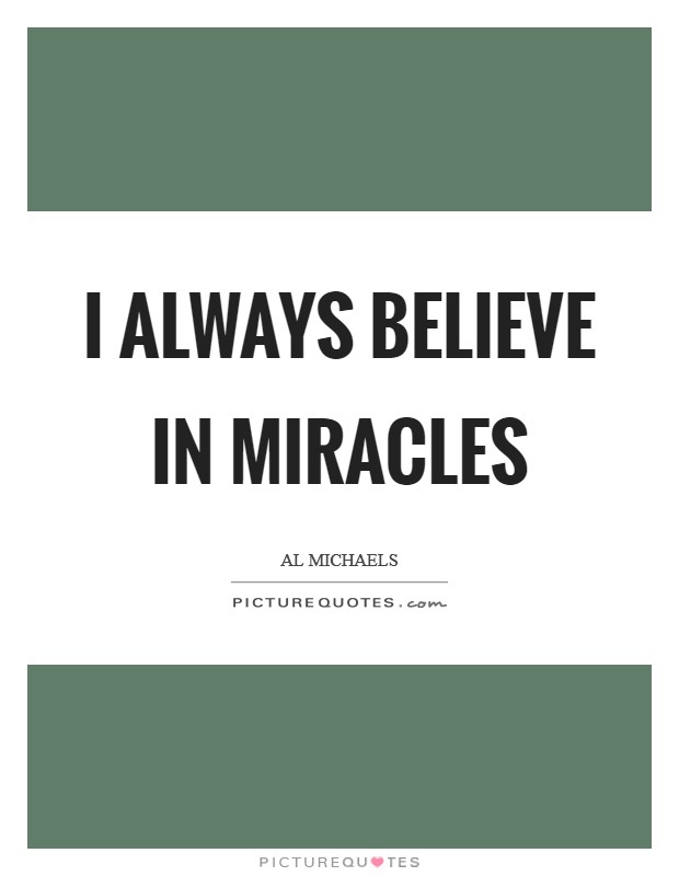 I always believe in miracles Picture Quote #1
