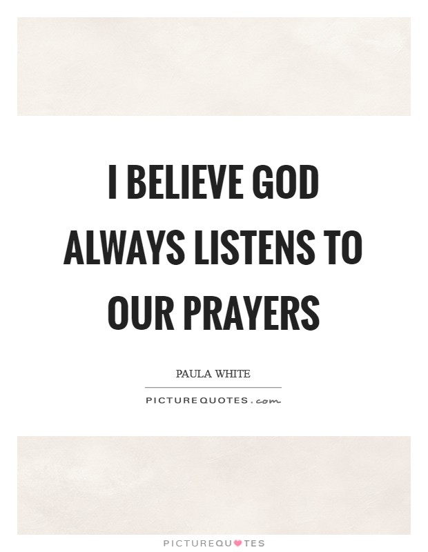 I believe God always listens to our prayers Picture Quote #1