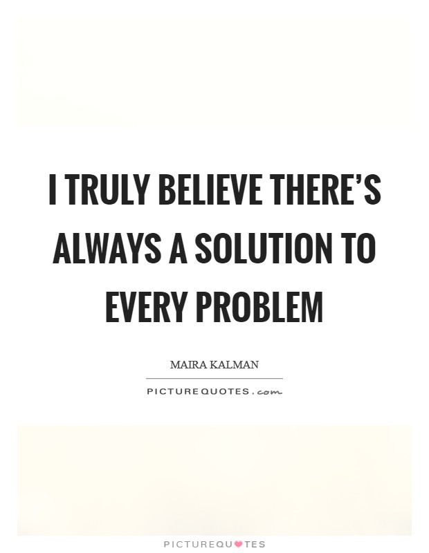 I truly believe there's always a solution to every problem Picture Quote #1