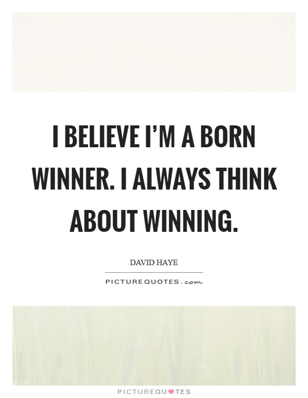 I believe I'm a born winner. I always think about winning. Picture Quote #1