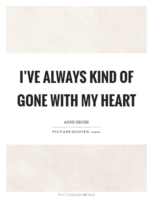 I've always kind of gone with my heart Picture Quote #1