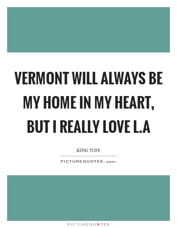 Vermont will always be my home in my heart, but I really love L.A Picture Quote #1