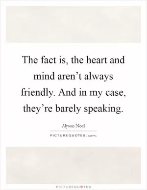 The fact is, the heart and mind aren’t always friendly. And in my case, they’re barely speaking Picture Quote #1