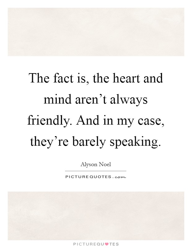 The fact is, the heart and mind aren't always friendly. And in my case, they're barely speaking. Picture Quote #1