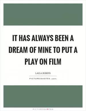 It has always been a dream of mine to put a play on film Picture Quote #1