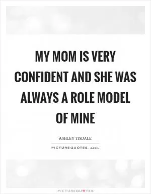 My mom is very confident and she was always a role model of mine Picture Quote #1