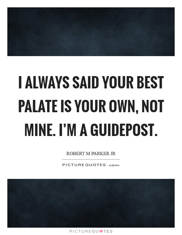 I always said your best palate is your own, not mine. I'm a guidepost. Picture Quote #1
