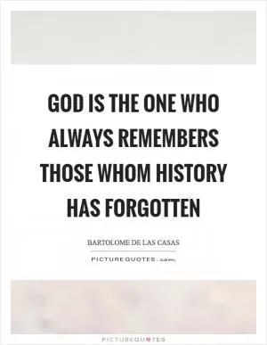 God is the one who always remembers those whom history has forgotten Picture Quote #1