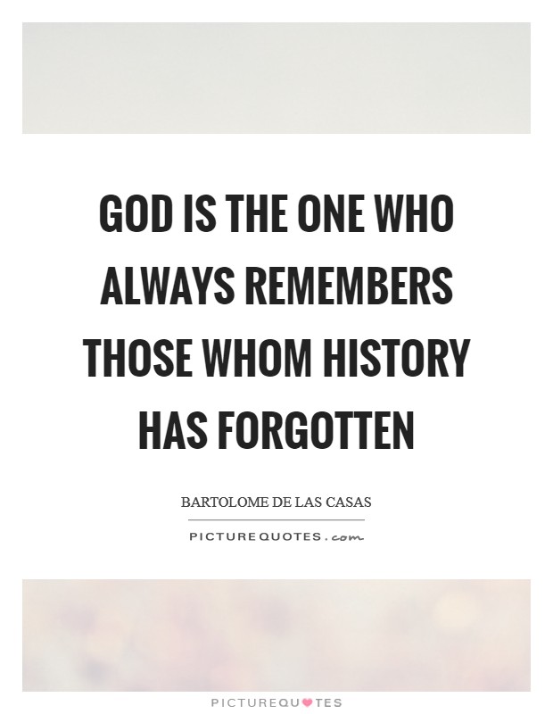 God is the one who always remembers those whom history has forgotten Picture Quote #1