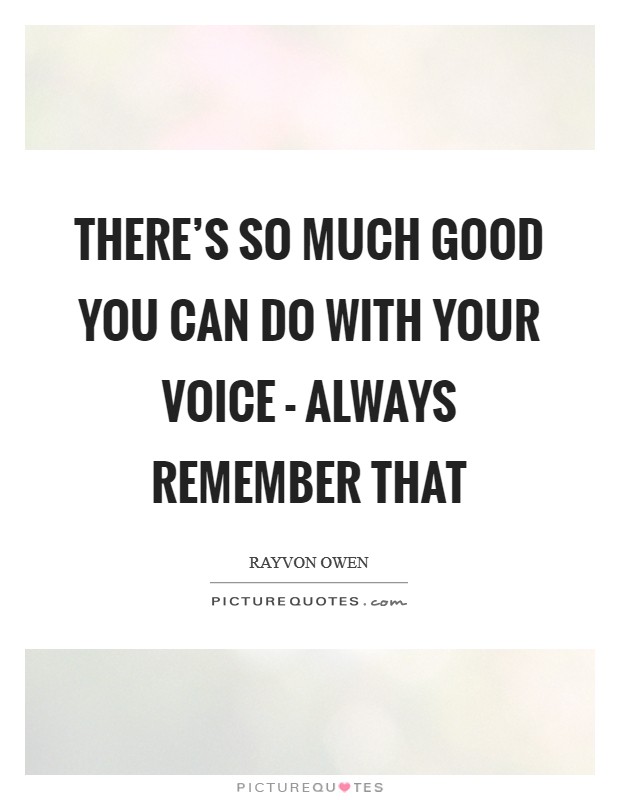 There's so much good you can do with your voice - always remember that Picture Quote #1