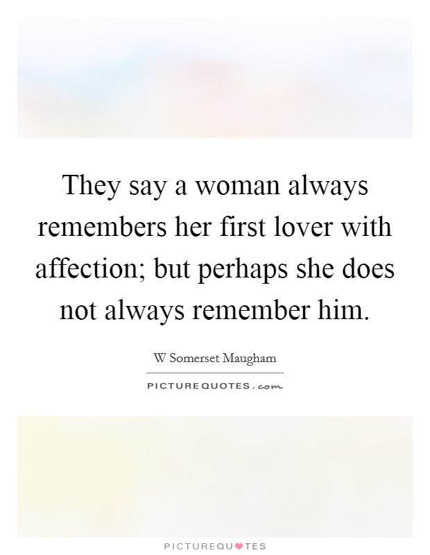 They say a woman always remembers her first lover with affection; but perhaps she does not always remember him. Picture Quote #1