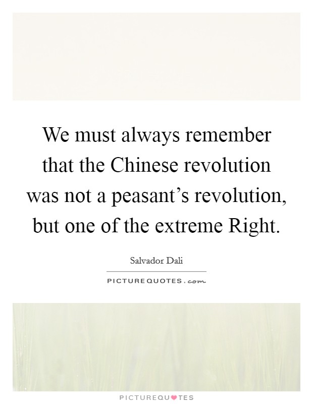 We must always remember that the Chinese revolution was not a peasant's revolution, but one of the extreme Right. Picture Quote #1