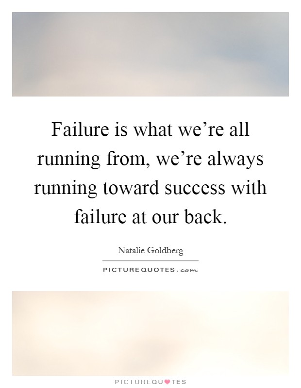 Failure is what we're all running from, we're always running toward success with failure at our back. Picture Quote #1