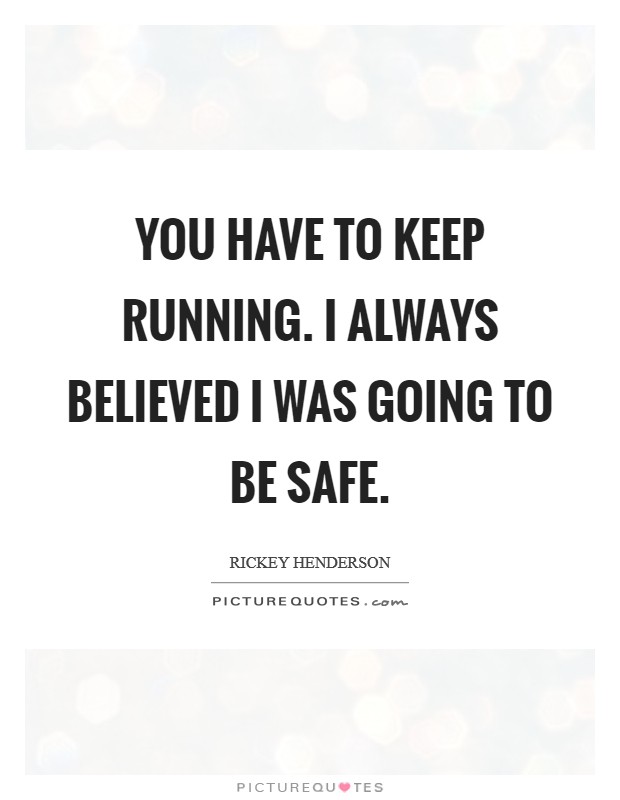 You have to keep running. I always believed I was going to be safe. Picture Quote #1
