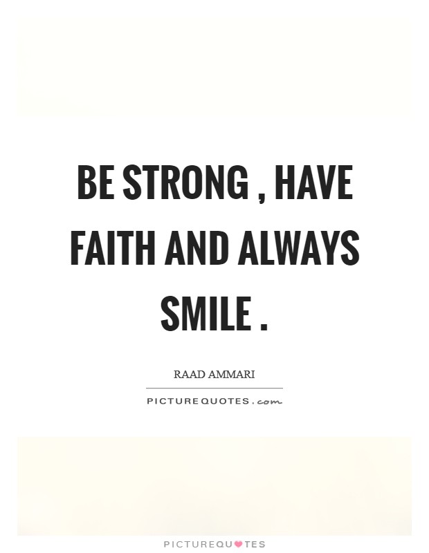 Be Strong , Have Faith and Always Smile . Picture Quote #1