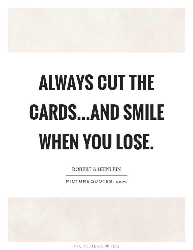 Always cut the cards...and smile when you lose. Picture Quote #1