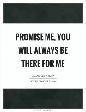 Promise me, you will always be there for me Picture Quote #1