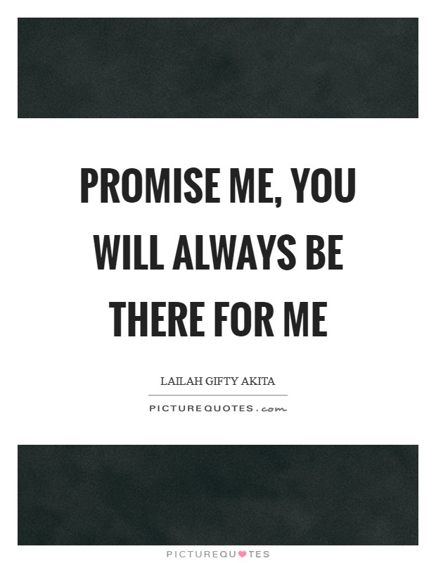 Promise me, you will always be there for me Picture Quote #1