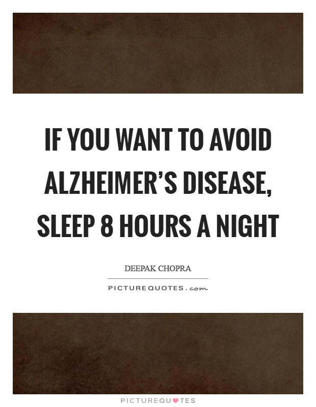 If you want to avoid Alzheimer's disease, sleep 8 hours a night Picture Quote #1
