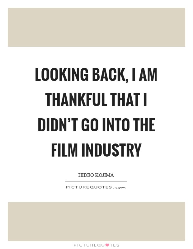 Looking back, I am thankful that I didn't go into the film industry Picture Quote #1