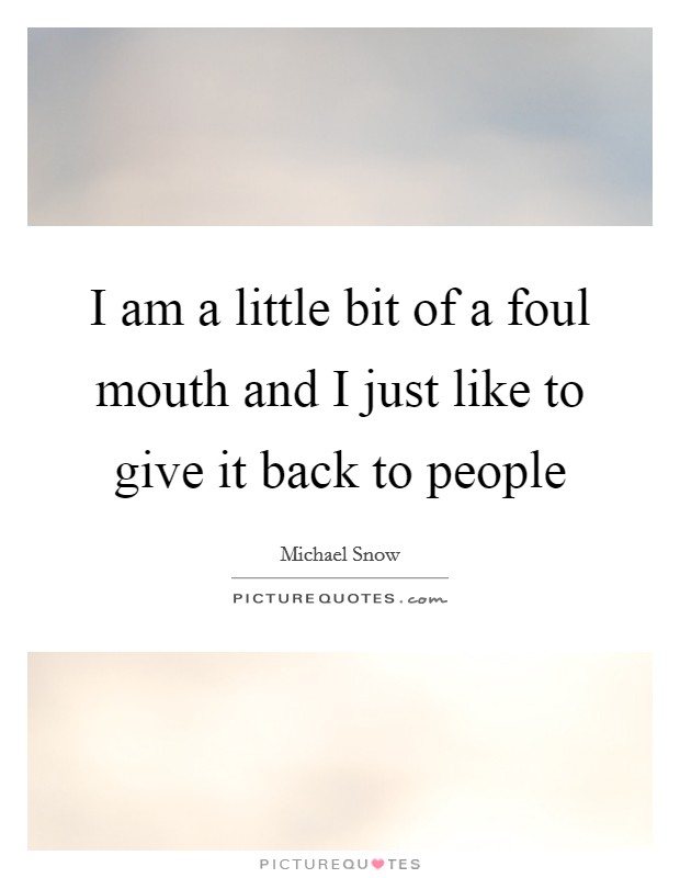 I am a little bit of a foul mouth and I just like to give it back to people Picture Quote #1