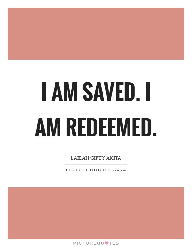 I am saved. I am redeemed. Picture Quote #1