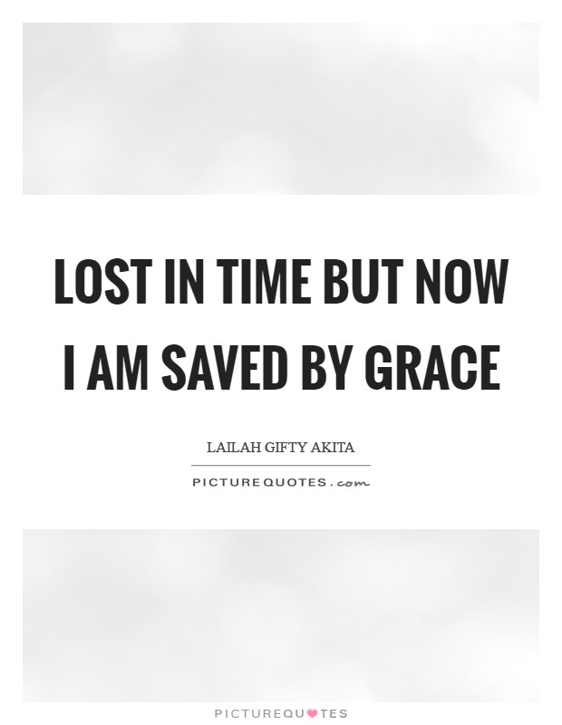 Lost in time but now I am saved by grace Picture Quote #1