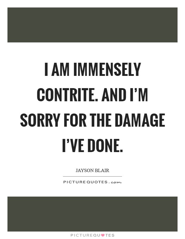 I am immensely contrite. And I’m sorry for the damage I’ve done Picture Quote #1