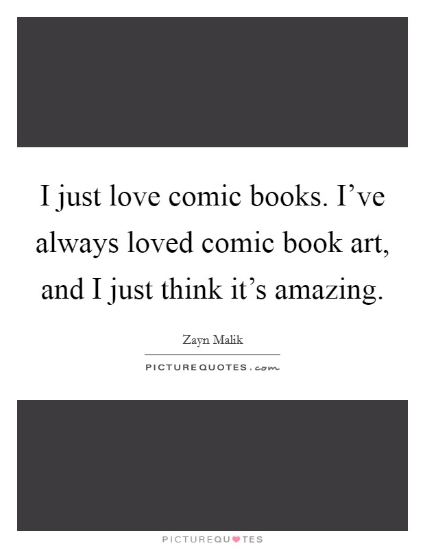 I just love comic books. I've always loved comic book art, and I just think it's amazing. Picture Quote #1