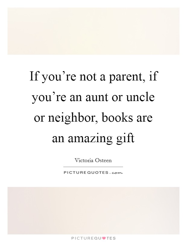 If you're not a parent, if you're an aunt or uncle or neighbor, books are an amazing gift Picture Quote #1