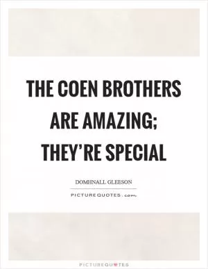 The Coen brothers are amazing; they’re special Picture Quote #1