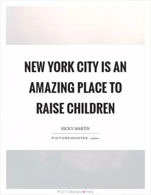 New York City is an amazing place to raise children Picture Quote #1