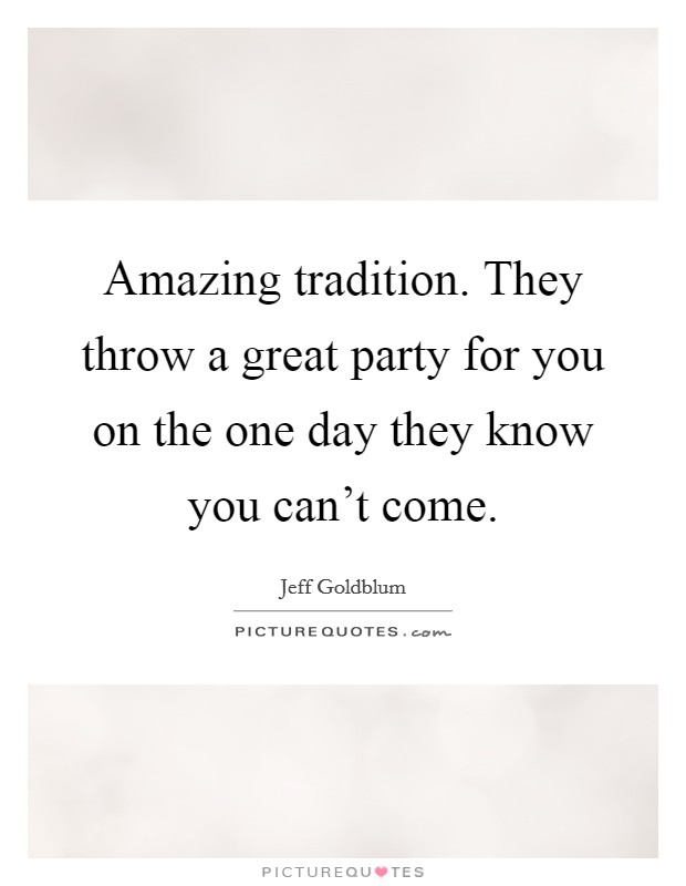 Amazing tradition. They throw a great party for you on the one day they know you can't come. Picture Quote #1