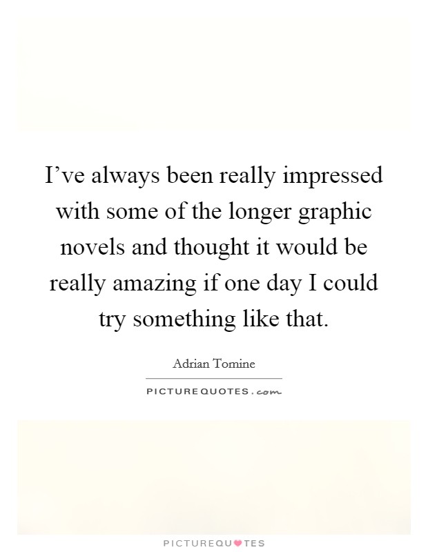 I've always been really impressed with some of the longer graphic novels and thought it would be really amazing if one day I could try something like that. Picture Quote #1