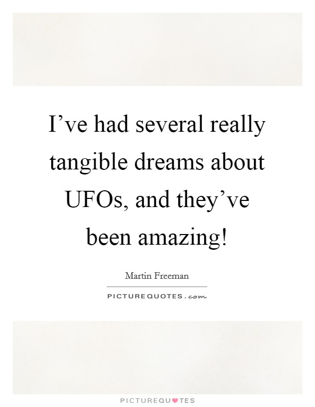 I've had several really tangible dreams about UFOs, and they've been amazing! Picture Quote #1