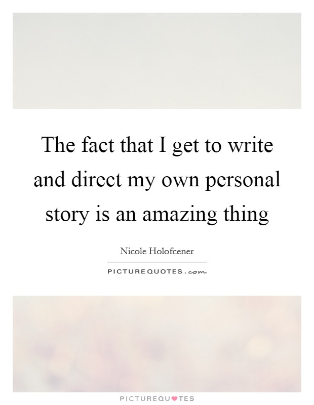 The fact that I get to write and direct my own personal story is an amazing thing Picture Quote #1