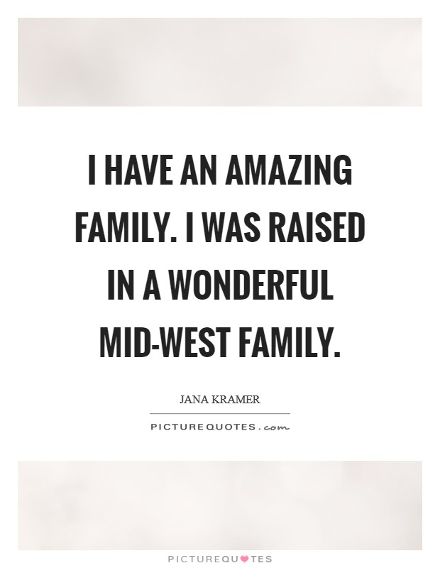 I have an amazing family. I was raised in a wonderful mid-west family. Picture Quote #1
