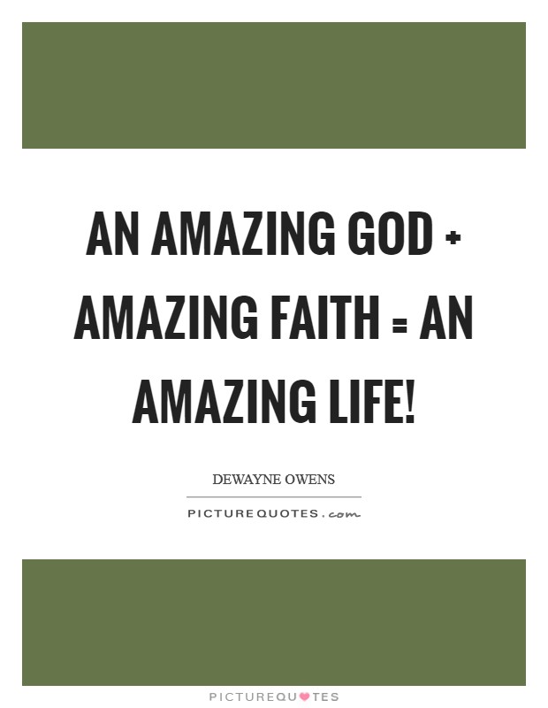 An Amazing God   Amazing Faith = An Amazing Life! Picture Quote #1