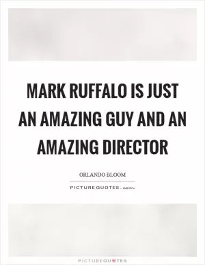 Mark Ruffalo is just an amazing guy and an amazing director Picture Quote #1
