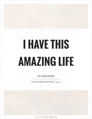 I have this amazing life Picture Quote #1