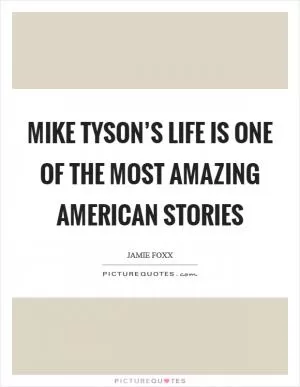 Mike Tyson’s life is one of the most amazing American stories Picture Quote #1