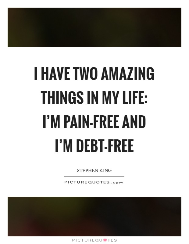 I have two amazing things in my life: I’m pain-free and I’m debt-free Picture Quote #1