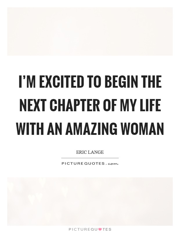 I’m excited to begin the next chapter of my life with an amazing woman Picture Quote #1