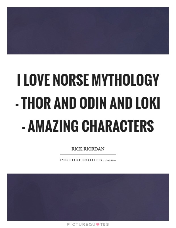 I love Norse mythology - Thor and Odin and Loki - amazing characters Picture Quote #1