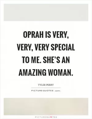 Oprah is very, very, very special to me. She’s an amazing woman Picture Quote #1